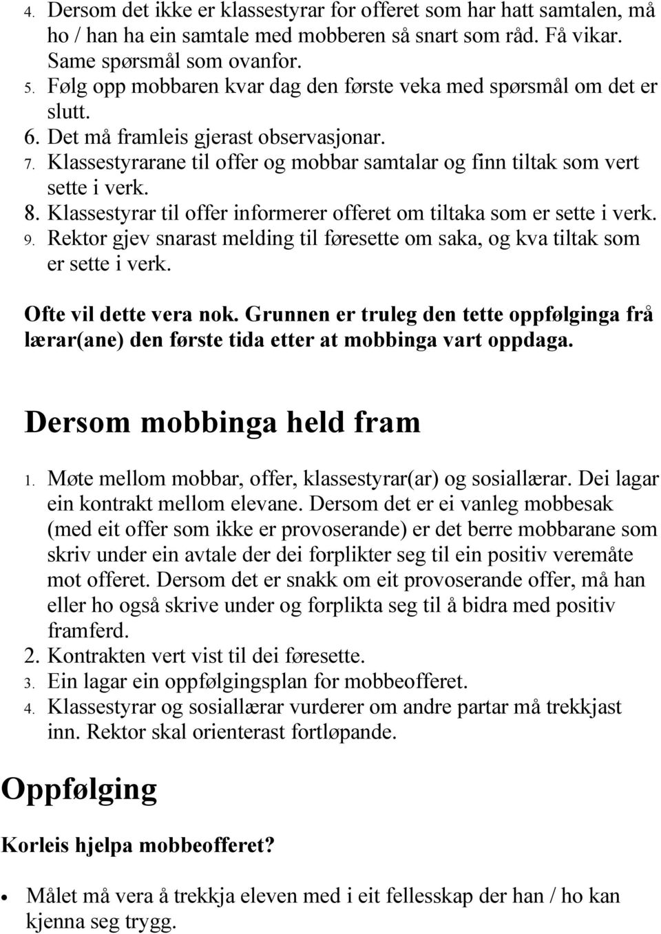 8. Klassestyrar til offer informerer offeret om tiltaka som er sette i verk. 9. Rektor gjev snarast melding til føresette om saka, og kva tiltak som er sette i verk. Ofte vil dette vera nok.