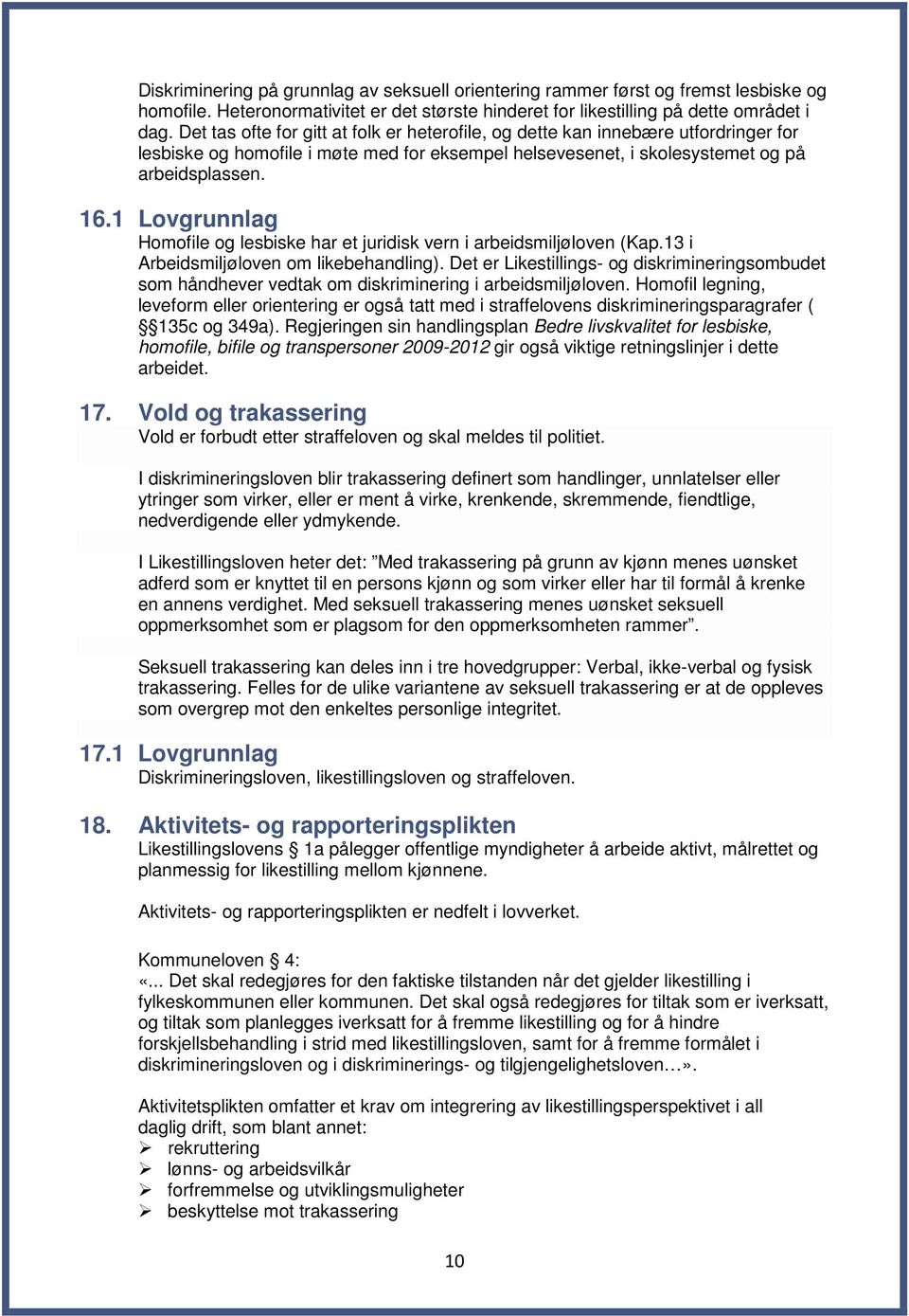 1 Lovgrunnlag Homofile og lesbiske har et juridisk vern i arbeidsmiljøloven (Kap.13 i Arbeidsmiljøloven om likebehandling).