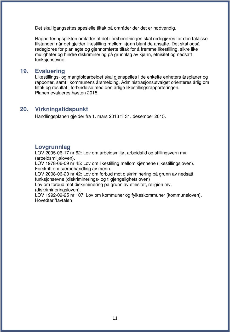 Det skal også redegjøres for planlagte og gjennomførte tiltak for å fremme likestilling, sikre like muligheter og hindre diskriminering på grunnlag av kjønn, etnisitet og nedsatt funksjonsevne. 19.