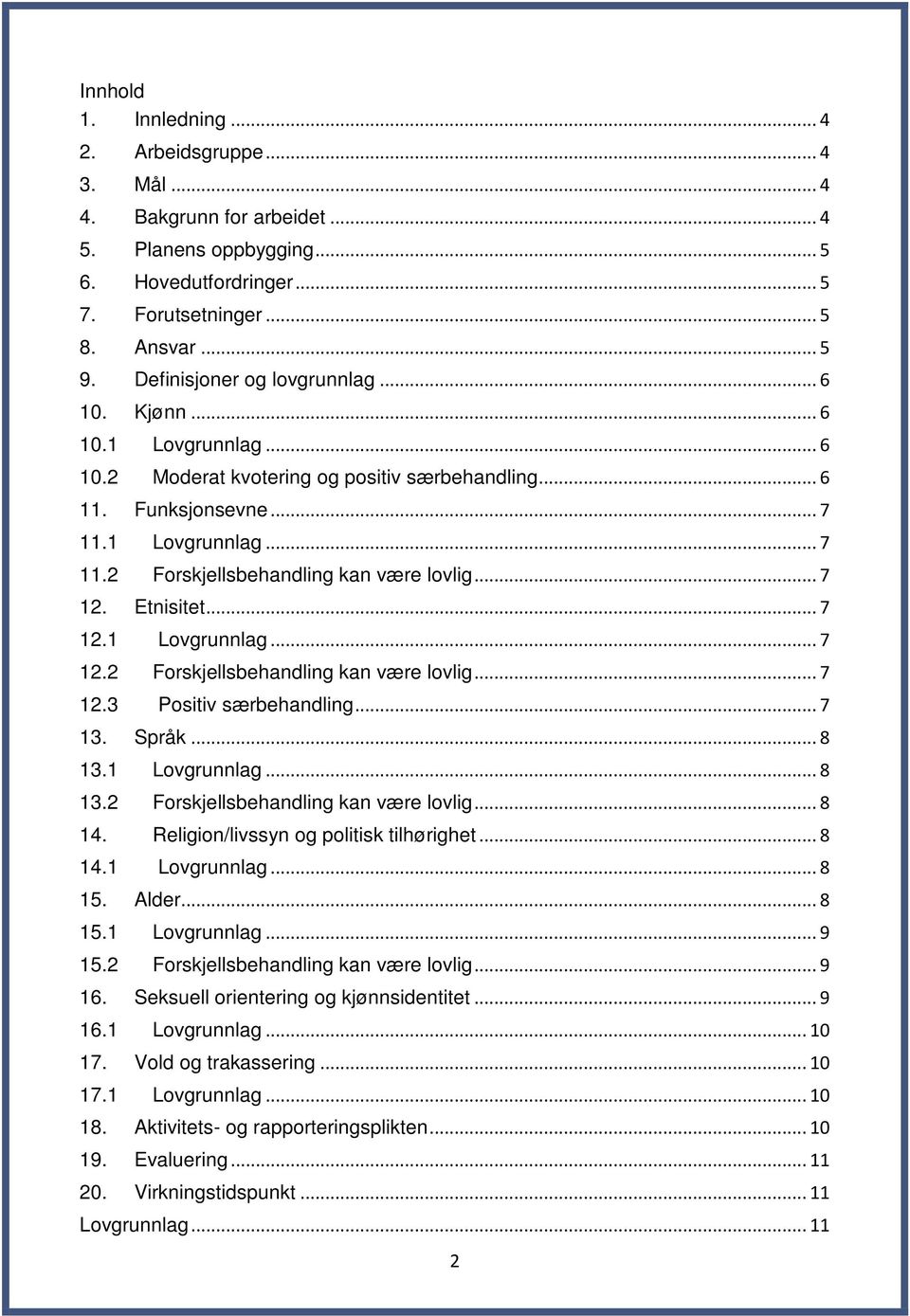 .. 7 12. Etnisitet... 7 12.1 Lovgrunnlag... 7 12.2 Forskjellsbehandling kan være lovlig... 7 12.3 Positiv særbehandling... 7 13. Språk... 8 13.1 Lovgrunnlag... 8 13.2 Forskjellsbehandling kan være lovlig... 8 14.