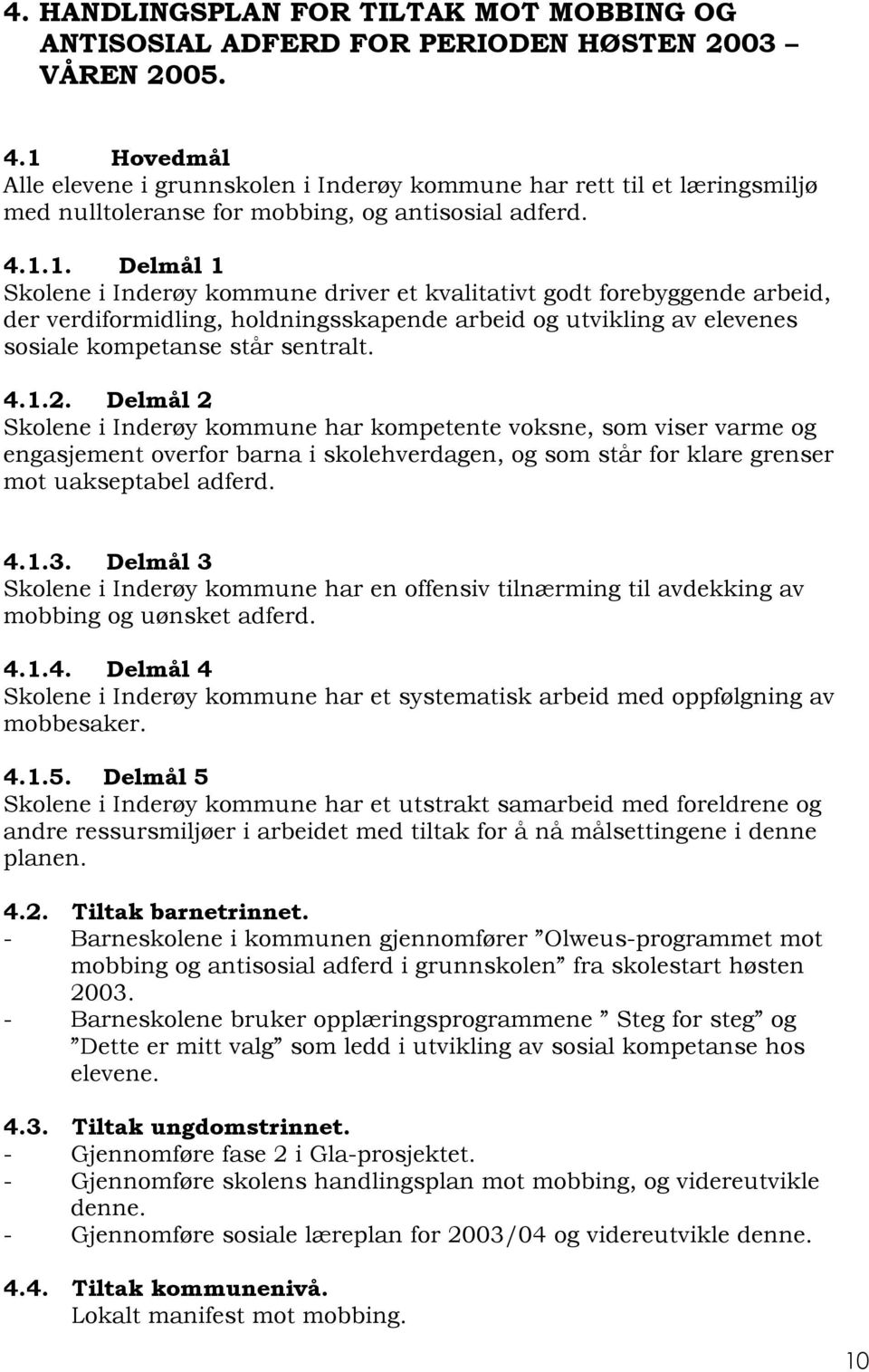 4.1.2. Delmål 2 Skolene i Inderøy kommune har kompetente voksne, som viser varme og engasjement overfor barna i skolehverdagen, og som står for klare grenser mot uakseptabel adferd. 4.1.3.