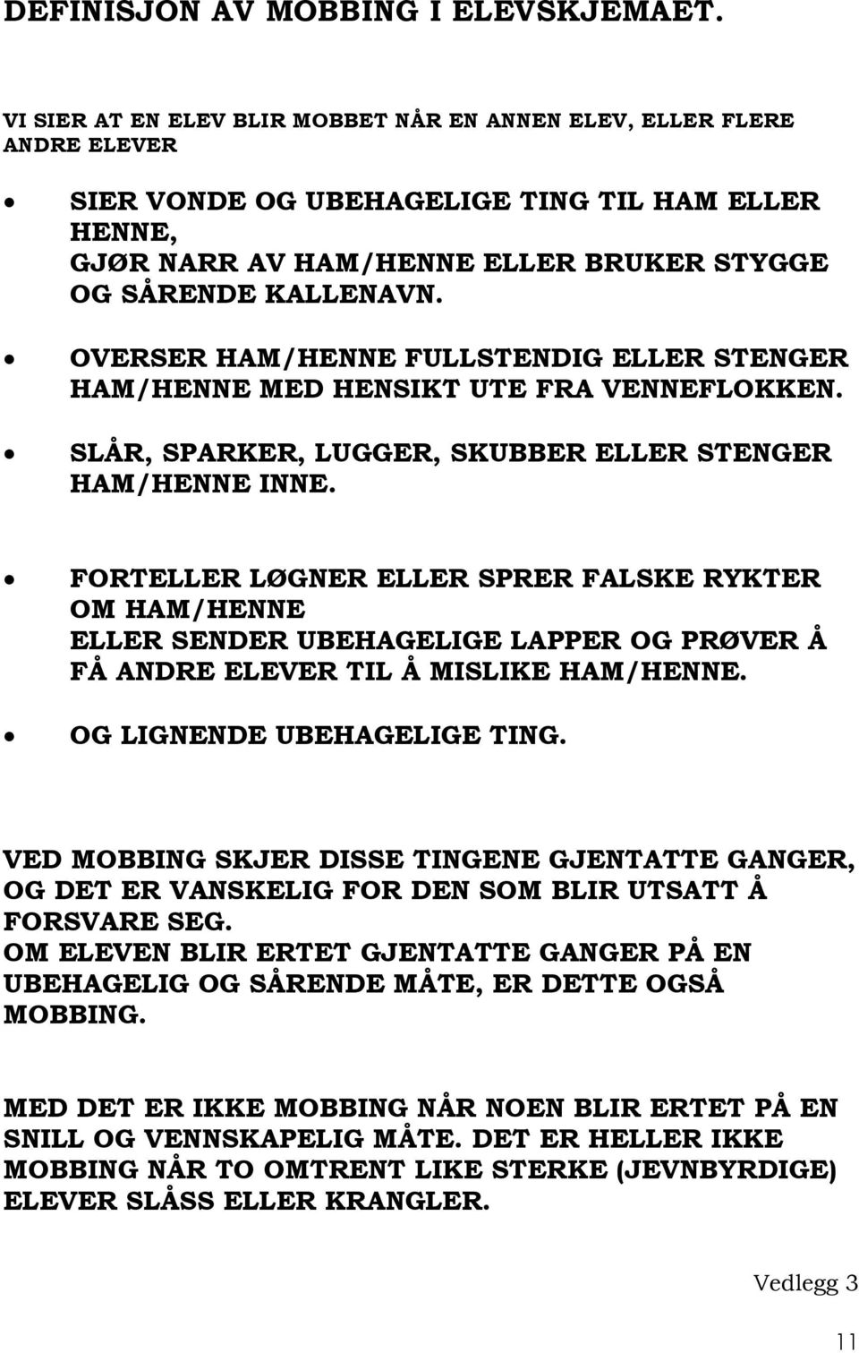 OVERSER HAM/HENNE FULLSTENDIG ELLER STENGER HAM/HENNE MED HENSIKT UTE FRA VENNEFLOKKEN. SLÅR, SPARKER, LUGGER, SKUBBER ELLER STENGER HAM/HENNE INNE.