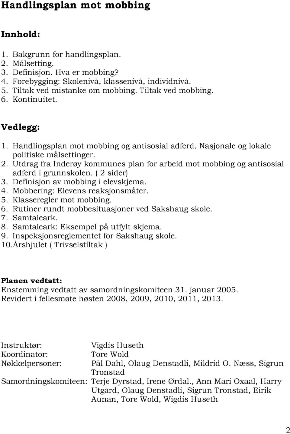 Utdrag fra Inderøy kommunes plan for arbeid mot mobbing og antisosial adferd i grunnskolen. ( 2 sider) 3. Definisjon av mobbing i elevskjema. 4. Mobbering: Elevens reaksjonsmåter. 5.