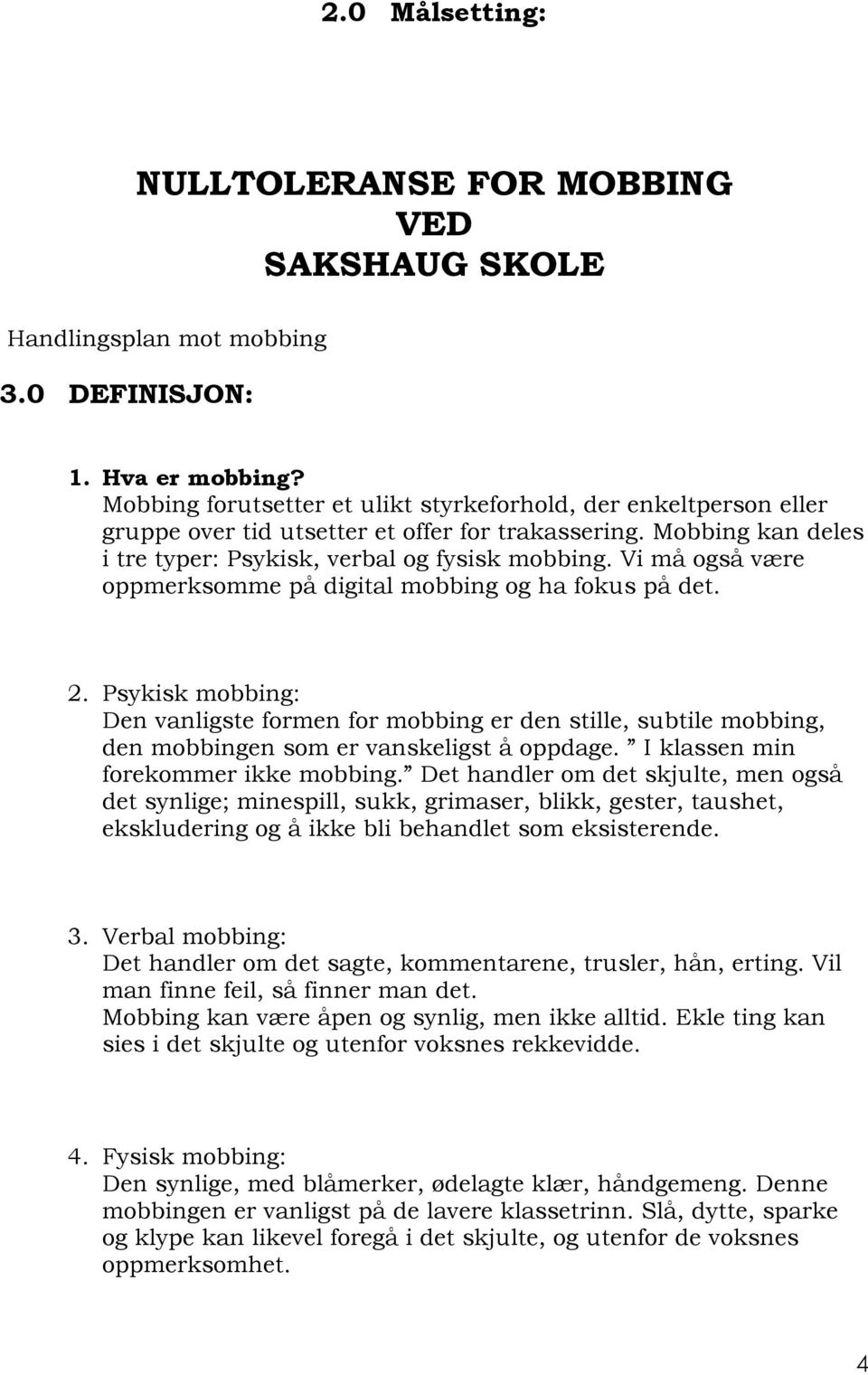 Vi må også være oppmerksomme på digital mobbing og ha fokus på det. 2. Psykisk mobbing: Den vanligste formen for mobbing er den stille, subtile mobbing, den mobbingen som er vanskeligst å oppdage.