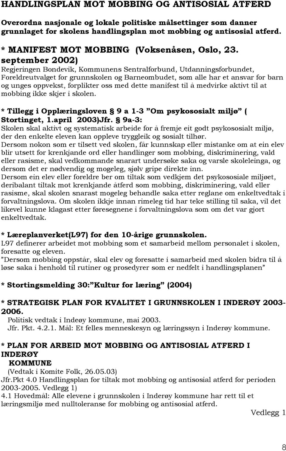 september 2002) Regjeringen Bondevik, Kommunens Sentralforbund, Utdanningsforbundet, Foreldreutvalget for grunnskolen og Barneombudet, som alle har et ansvar for barn og unges oppvekst, forplikter