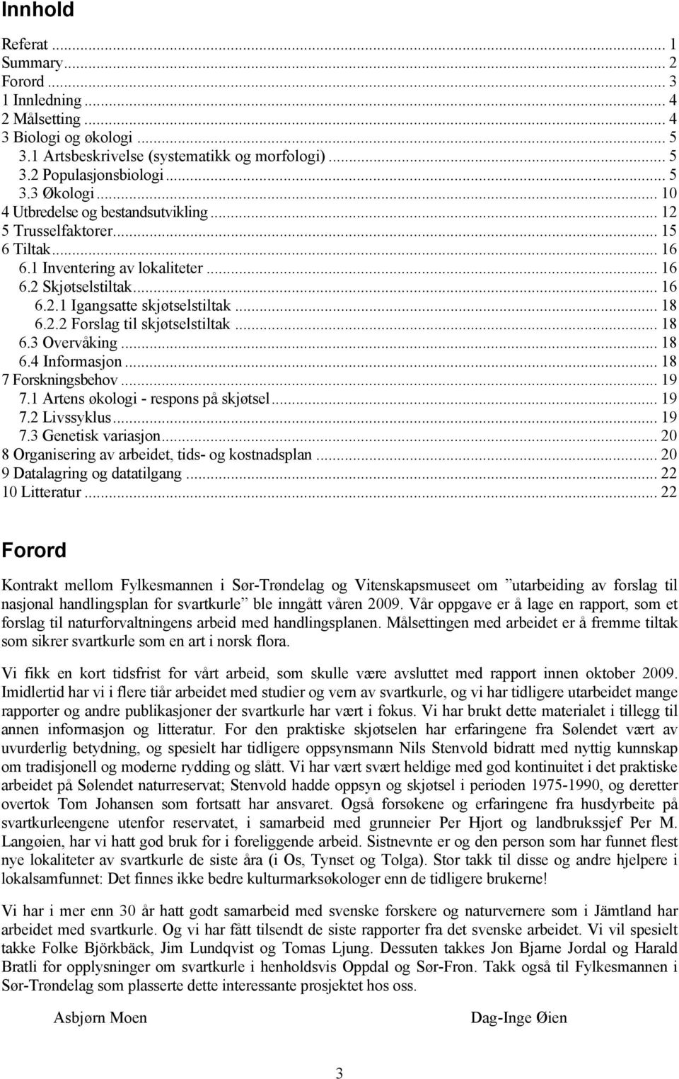 .. 18 6.3 Overvåking... 18 6.4 Informasjon... 18 7 Forskningsbehov... 19 7.1 Artens økologi - respons på skjøtsel... 19 7.2 Livssyklus... 19 7.3 Genetisk variasjon.