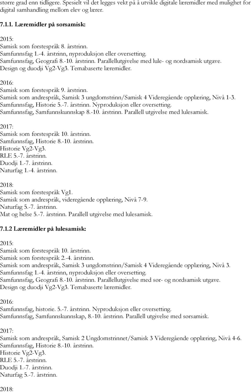 Design og duodji Vg2-Vg3. Temabaserte læremidler. 2016: Samisk som førstespråk 9. årstrinn. Samisk som andrespråk, Samisk 3 ungdomstrinn/samisk 4 Videregående opplæring, Nivå 1-3.