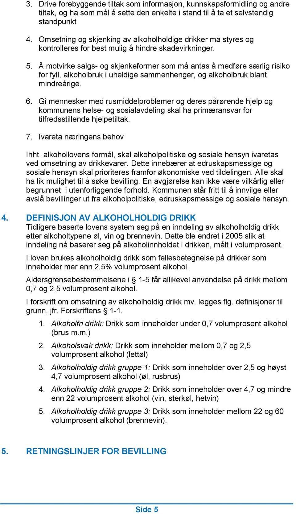 Å motvirke salgs- og skjenkeformer som må antas å medføre særlig risiko for fyll, alkoholbruk i uheldige sammenhenger, og alkoholbruk blant mindreårige. 6.