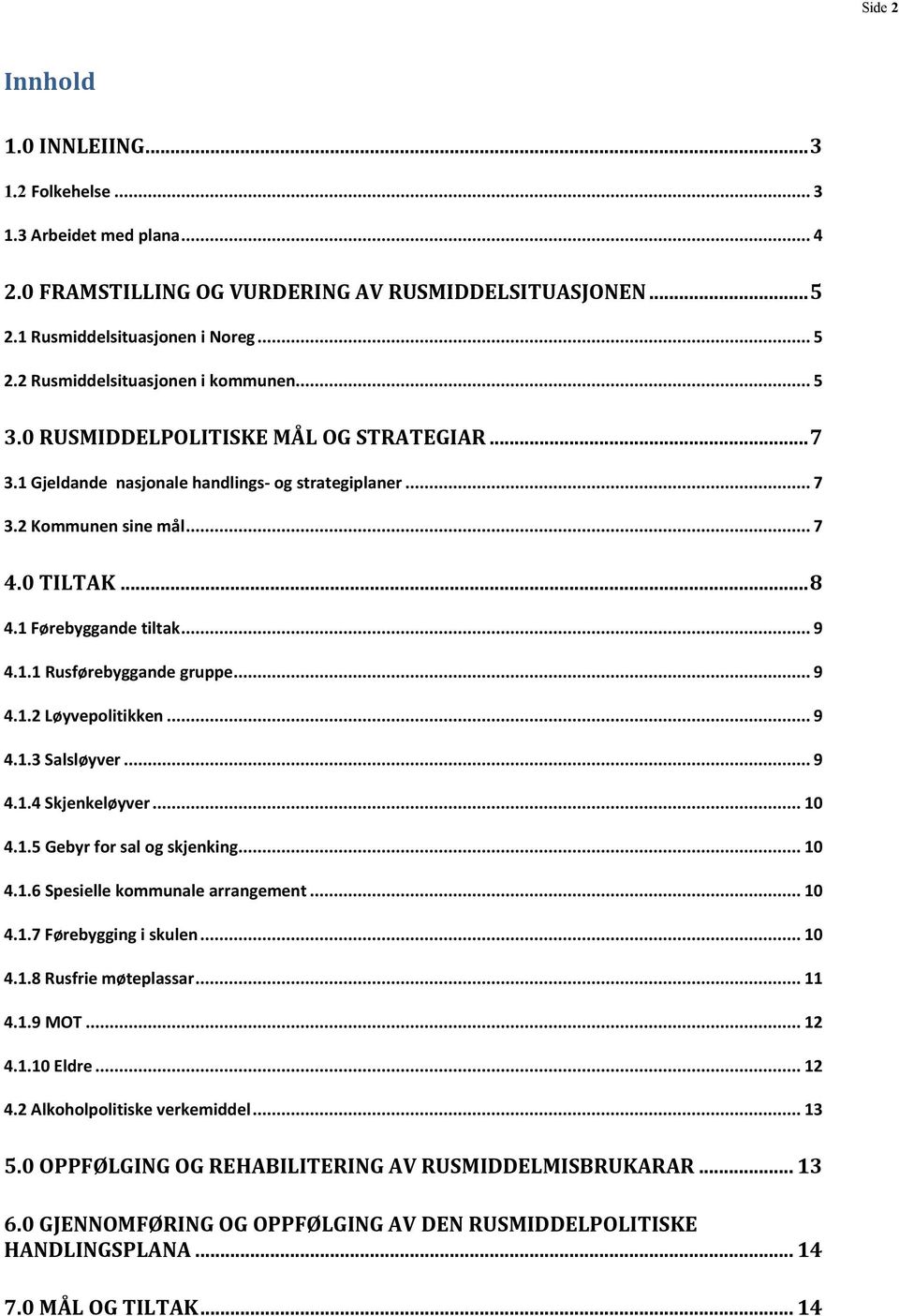 1 Førebyggande tiltak... 9 4.1.1 Rusførebyggande gruppe... 9 4.1.2 Løyvepolitikken... 9 4.1.3 Salsløyver... 9 4.1.4 Skjenkeløyver... 10 4.1.5 Gebyr for sal og skjenking... 10 4.1.6 Spesielle kommunale arrangement.