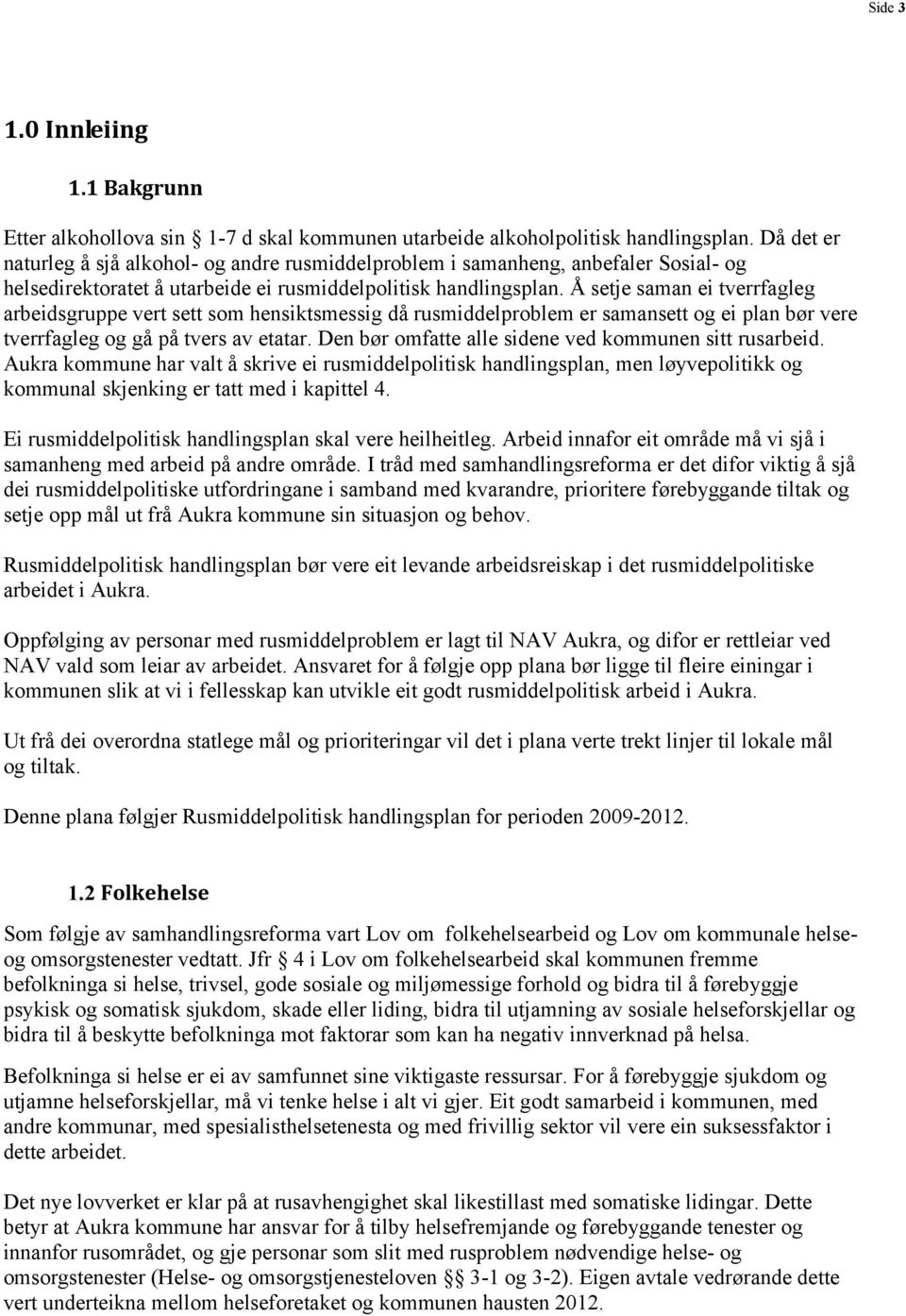 Å setje saman ei tverrfagleg arbeidsgruppe vert sett som hensiktsmessig då rusmiddelproblem er samansett og ei plan bør vere tverrfagleg og gå på tvers av etatar.