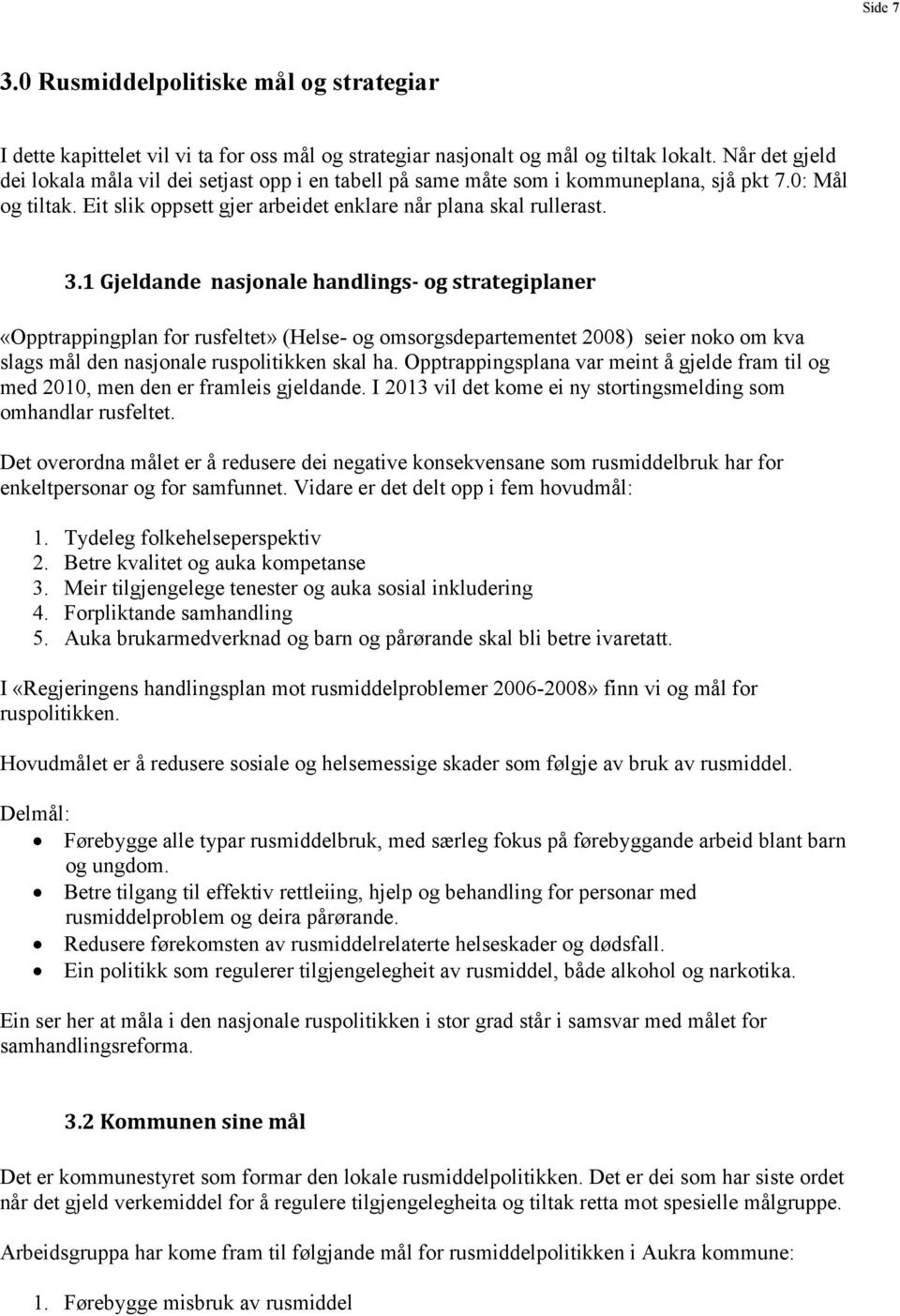 1 Gjeldande nasjonale handlings- og strategiplaner «Opptrappingplan for rusfeltet» (Helse- og omsorgsdepartementet 2008) seier noko om kva slags mål den nasjonale ruspolitikken skal ha.