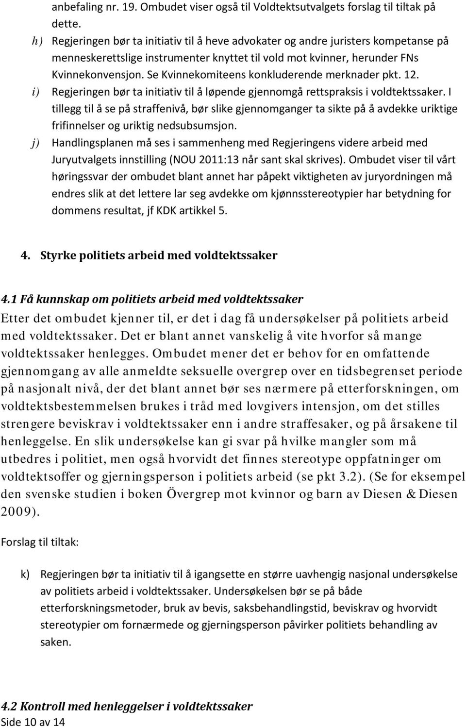 Se Kvinnekomiteens konkluderende merknader pkt. 12. i) Regjeringen bør ta initiativ til å løpende gjennomgå rettspraksis i voldtektssaker.