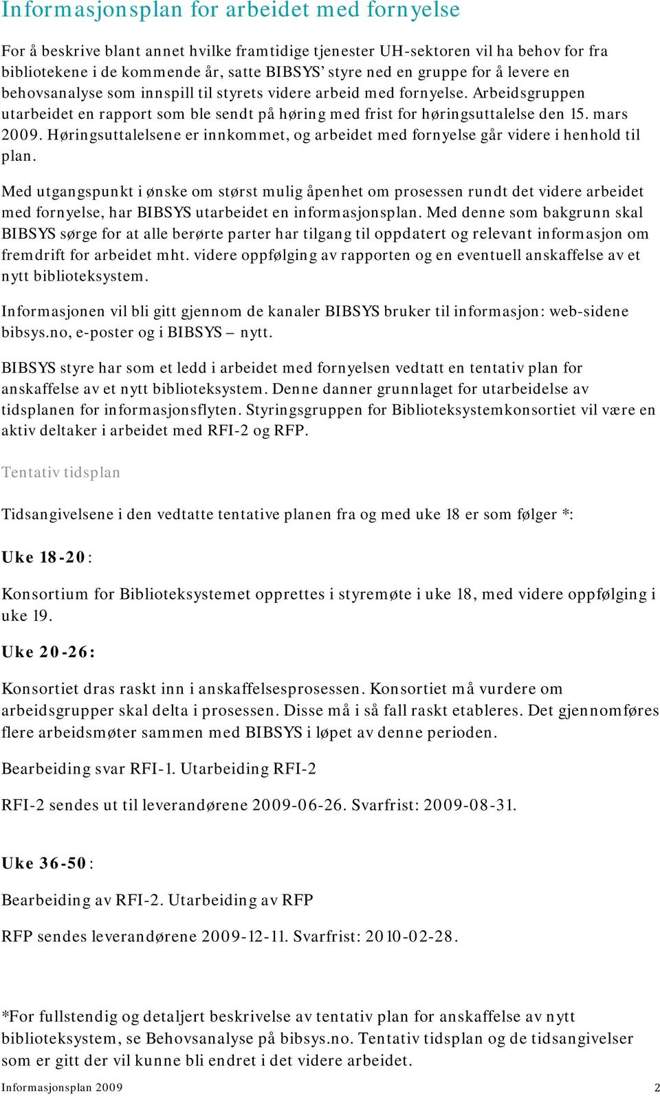 Høringsuttalelsene er innkommet, og arbeidet med fornyelse går videre i henhold til plan.