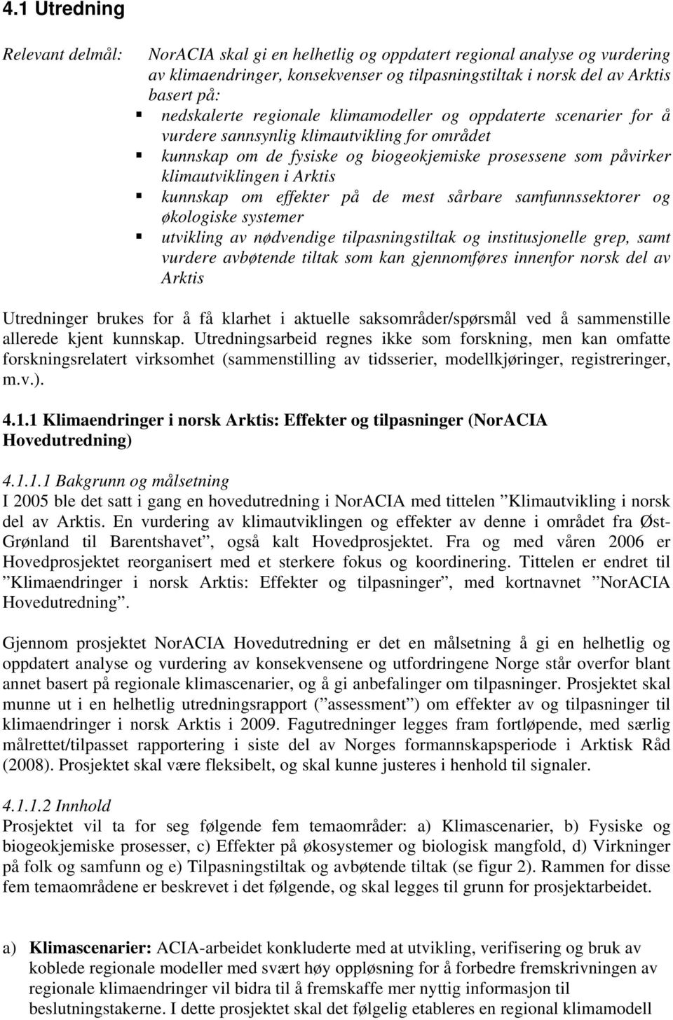 Arktis kunnskap om effekter på de mest sårbare samfunnssektorer og økologiske systemer utvikling av nødvendige tilpasningstiltak og institusjonelle grep, samt vurdere avbøtende tiltak som kan