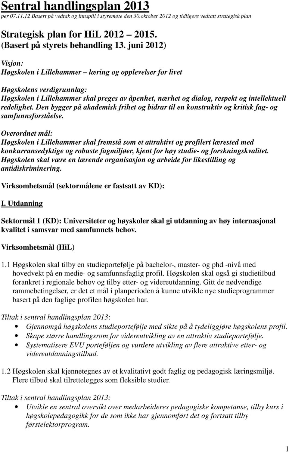 juni 2012) Visjon: Høgskolen i Lillehammer læring og opplevelser for livet Høgskolens verdigrunnlag: Høgskolen i Lillehammer skal preges av åpenhet, nærhet og dialog, respekt og intellektuell