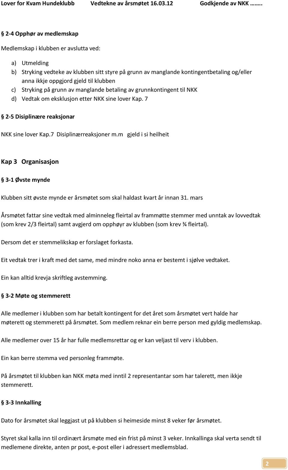 7 Disiplinærreaksjoner m.m gjeld i si heilheit Kap 3 Organisasjon 3-1 Øvste mynde Klubben sitt øvste mynde er årsmøtet som skal haldast kvart år innan 31.