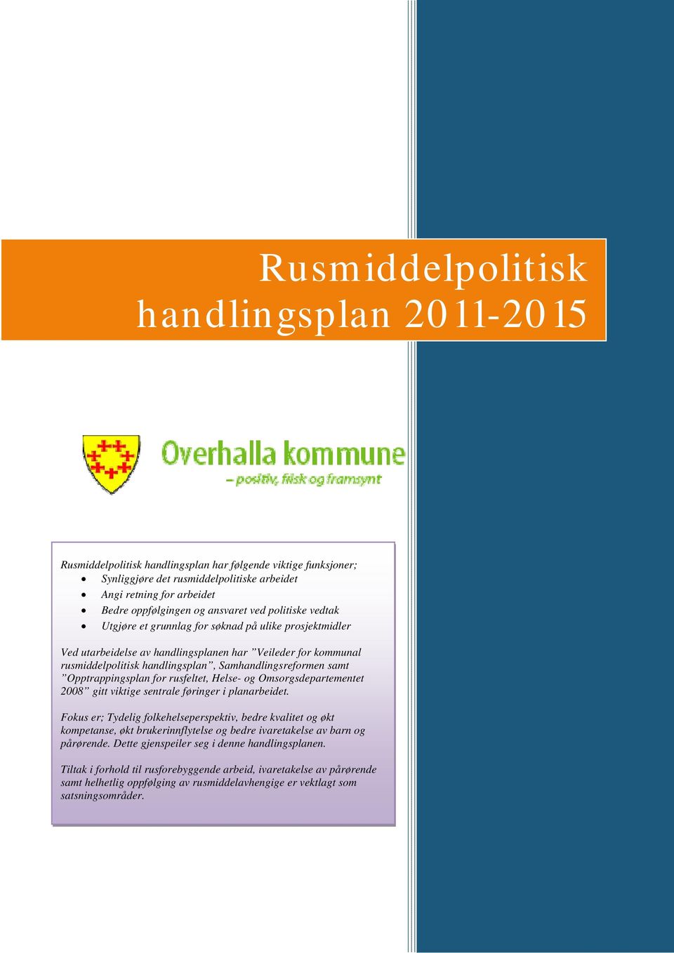 Samhandlingsreformen samt Opptrappingsplan for rusfeltet, Helse- og Omsorgsdepartementet 2008 gitt viktige sentrale føringer i planarbeidet.