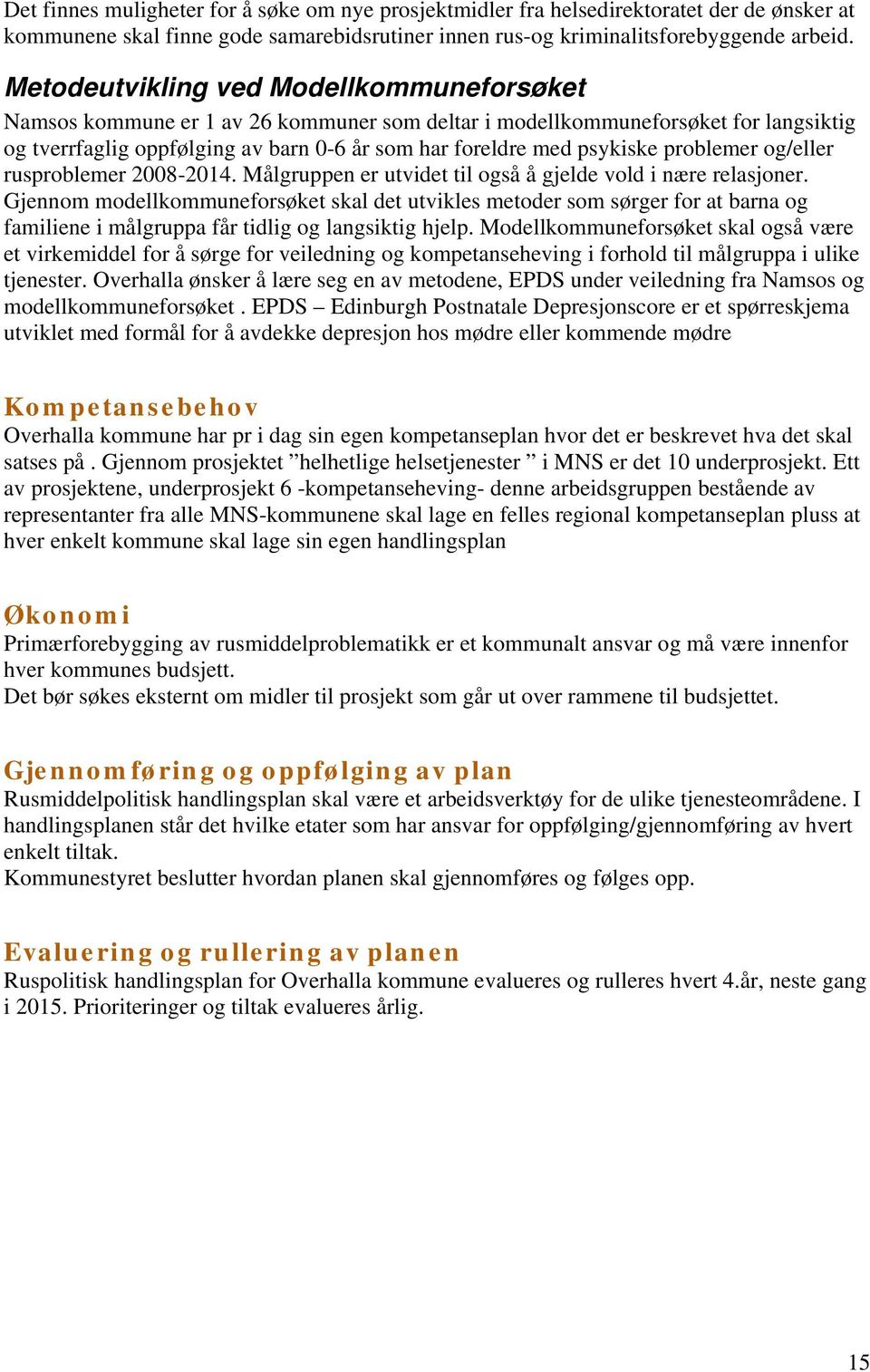 problemer og/eller rusproblemer 2008-2014. Målgruppen er utvidet til også å gjelde vold i nære relasjoner.