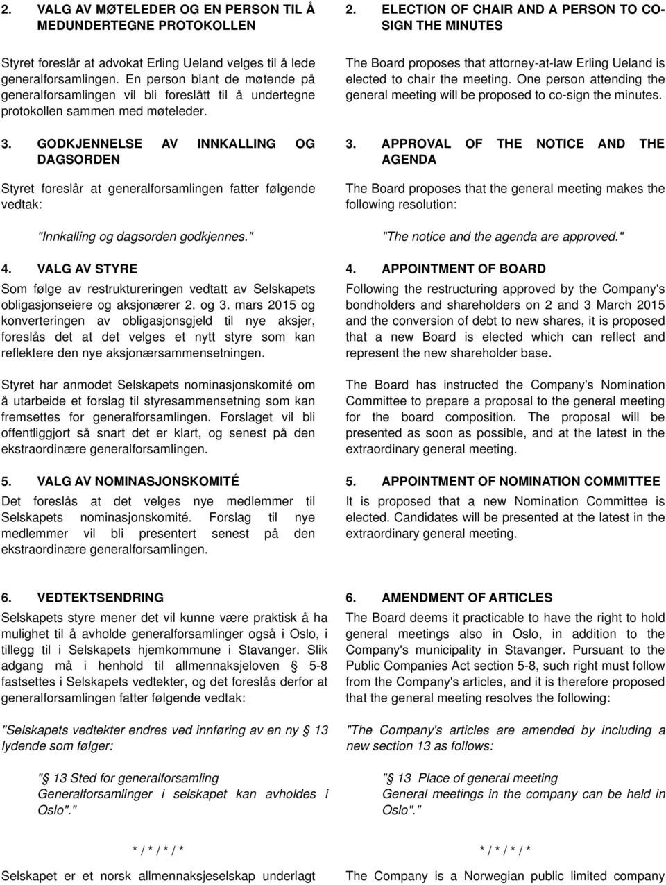 En person blant de møtende på generalforsamlingen vil bli foreslått til å undertegne protokollen sammen med møteleder. 3.