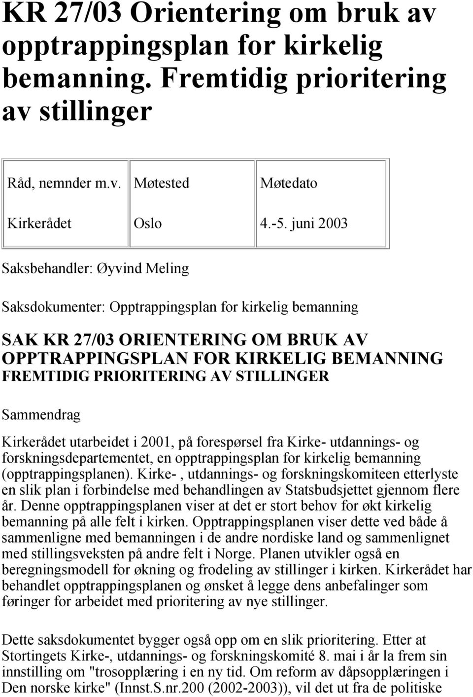 STILLINGER Sammendrag Kirkerådet utarbeidet i 2001, på forespørsel fra Kirke- utdannings- og forskningsdepartementet, en opptrappingsplan for kirkelig bemanning (opptrappingsplanen).