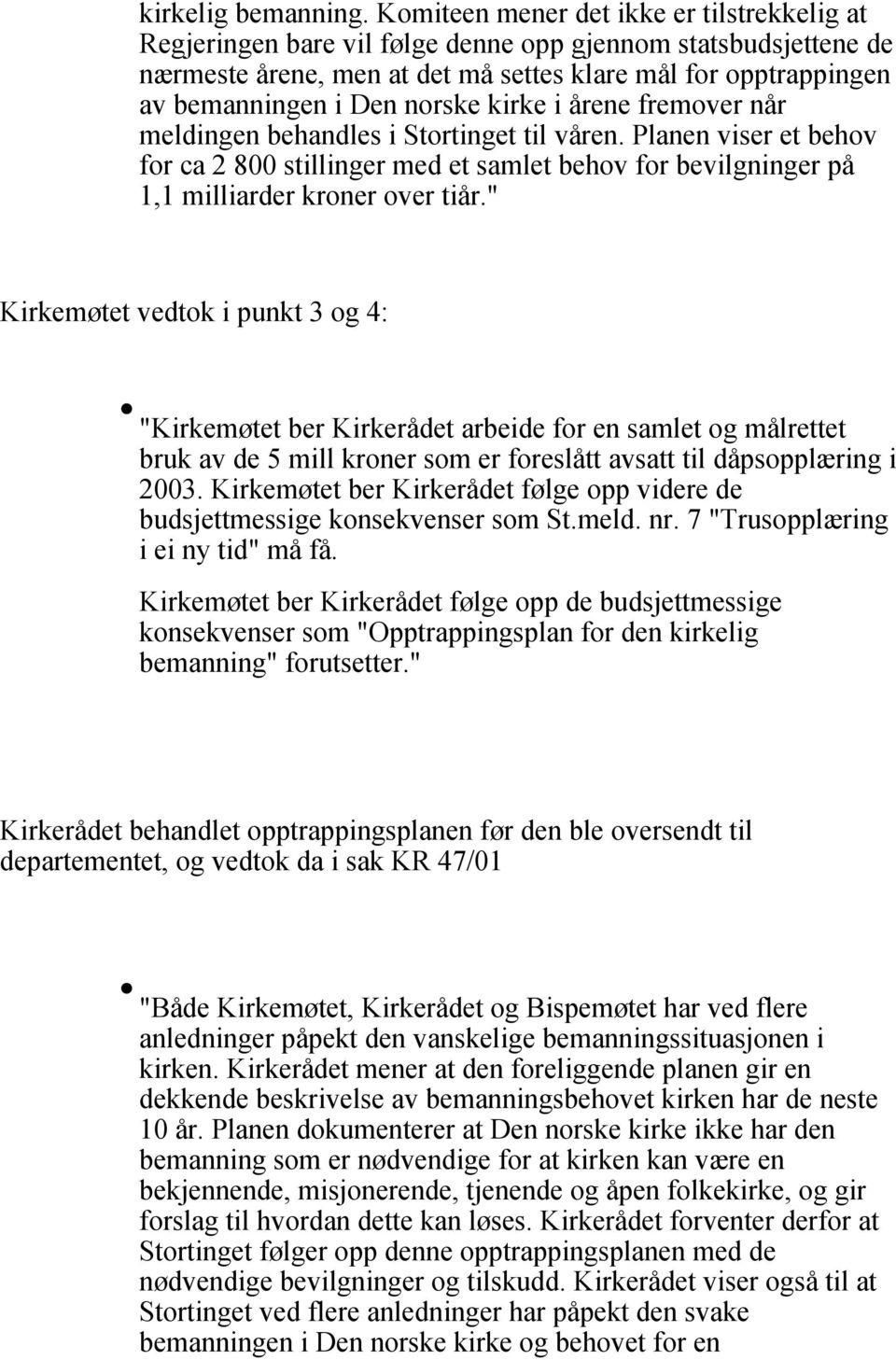 norske kirke i årene fremover når meldingen behandles i Stortinget til våren. Planen viser et behov for ca 2 800 stillinger med et samlet behov for bevilgninger på 1,1 milliarder kroner over ti år.