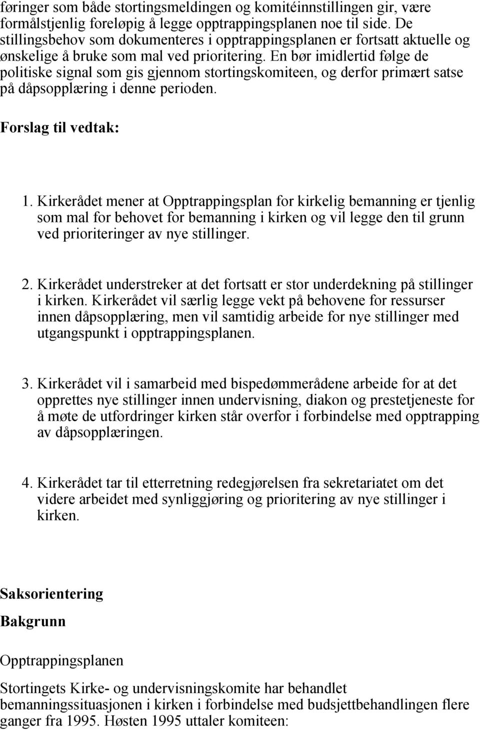 En bør imidlertid følge de politiske signal som gis gjennom stortingskomiteen, og derfor primært satse på dåpsopplæring i denne perioden. Forslag til vedtak: 1.