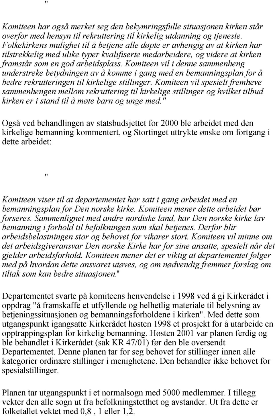 Komiteen vil i denne sammenheng understreke betydningen av å komme i gang med en bemanningsplan for å bedre rekrutteringen til kirkelige stillinger.