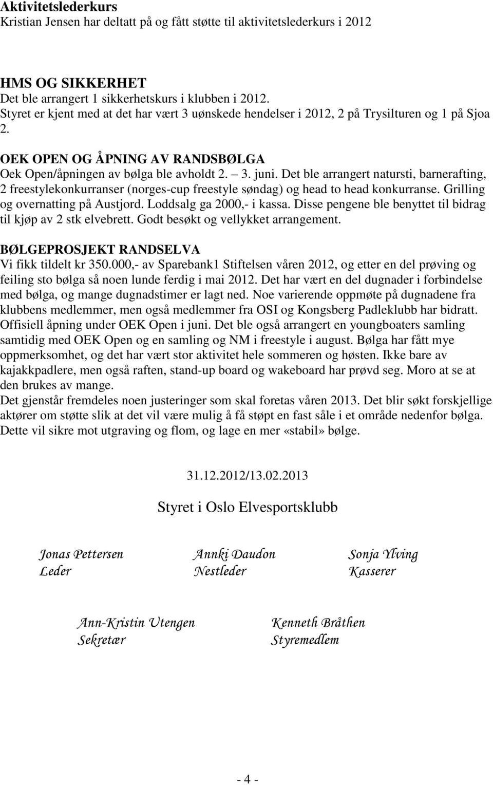 Det ble arrangert natursti, barnerafting, 2 freestylekonkurranser (norges-cup freestyle søndag) og head to head konkurranse. Grilling og overnatting på Austjord. Loddsalg ga 2000,- i kassa.