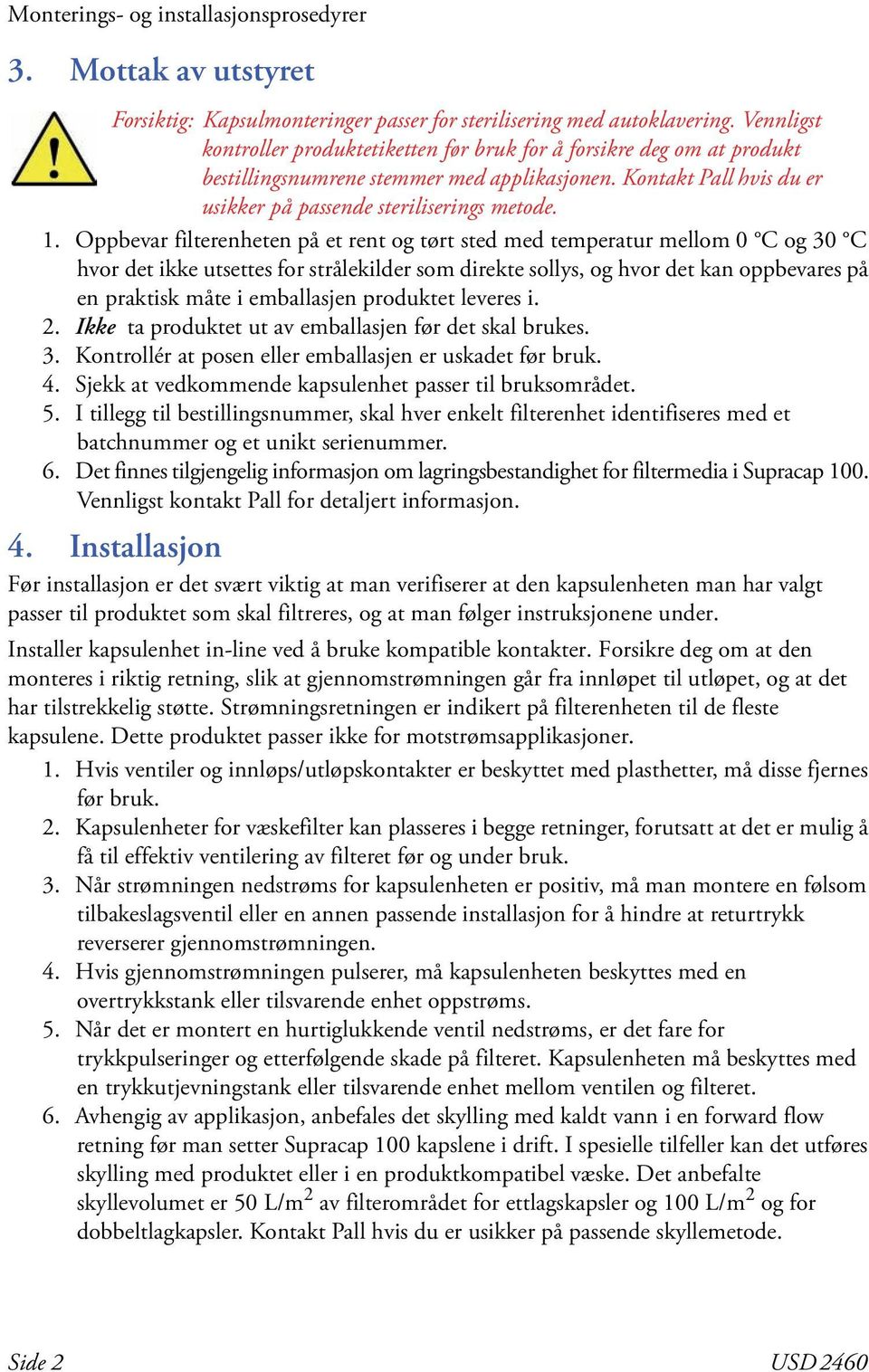 Oppbevar filterenheten på et rent og tørt sted med temperatur mellom 0 C og 30 C hvor det ikke utsettes for strålekilder som direkte sollys, og hvor det kan oppbevares på en praktisk måte i