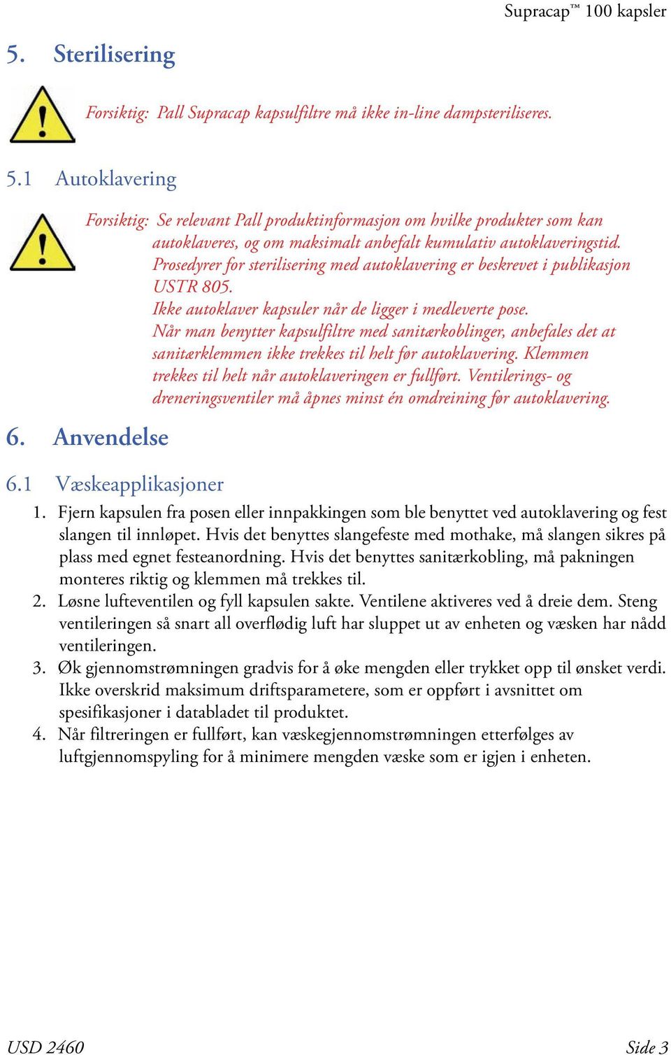 1 Væskeapplikasjoner 0 Forsiktig: Se relevant Pall produktinformasjon om hvilke produkter som kan autoklaveres, og om maksimalt anbefalt kumulativ autoklaveringstid.