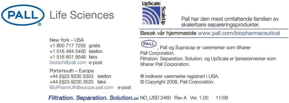 com e-post Pall har den mest omfattende familien av skalerbare separeringsprodukter. Besøk vår hjemmeside www.pall.