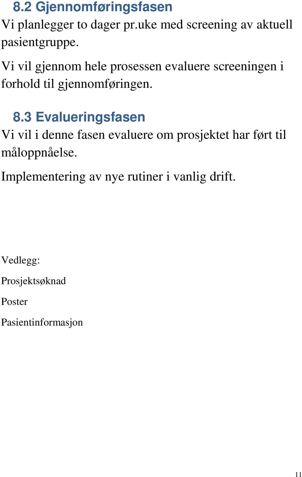 Vi vil gjennom hele prosessen evaluere screeningen i forhold til gjennomføringen. 8.