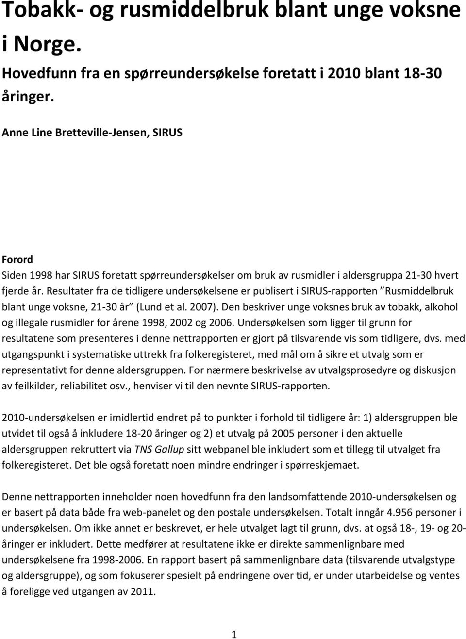 Resultater fra de tidligere undersøkelsene er publisert i SIRUS-rapporten Rusmiddelbruk blant unge voksne, 21- år (Lund et al. 07).