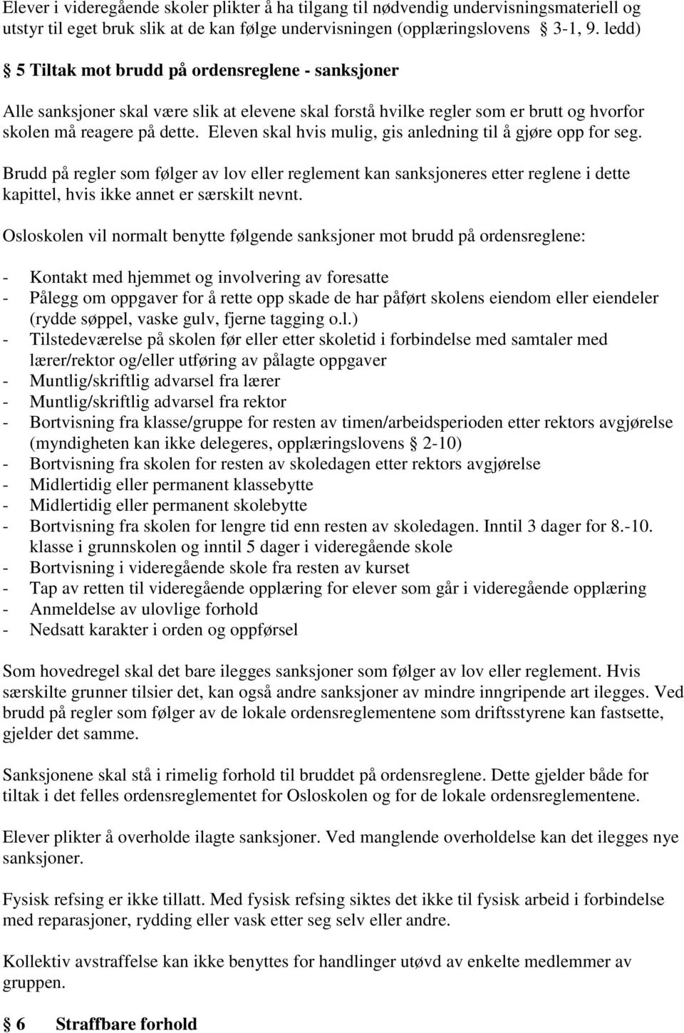 Eleven skal hvis mulig, gis anledning til å gjøre opp for seg. Brudd på regler som følger av lov eller reglement kan sanksjoneres etter reglene i dette kapittel, hvis ikke annet er særskilt nevnt.