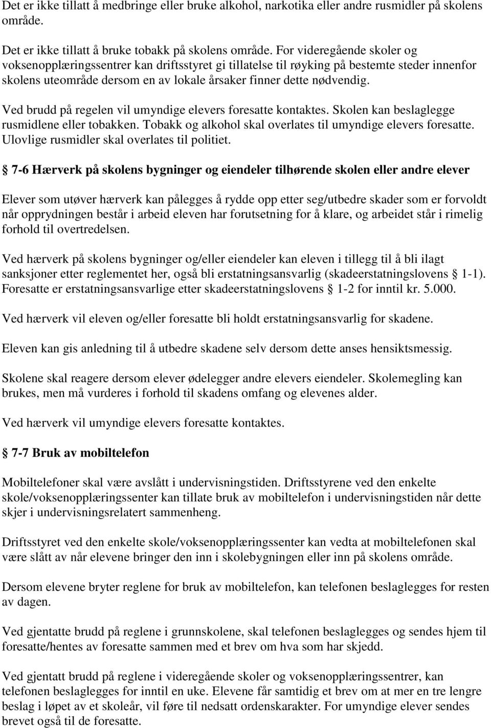 Ved brudd på regelen vil umyndige elevers foresatte kontaktes. Skolen kan beslaglegge rusmidlene eller tobakken. Tobakk og alkohol skal overlates til umyndige elevers foresatte.