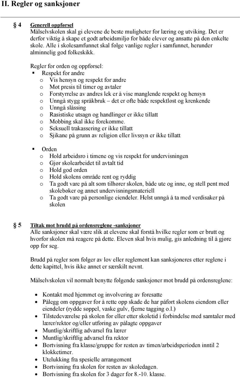 Regler for orden og oppførsel: Respekt for andre o Vis hensyn og respekt for andre o Møt presis til timer og avtaler o Forstyrrelse av andres lek er å vise manglende respekt og hensyn o Unngå stygg