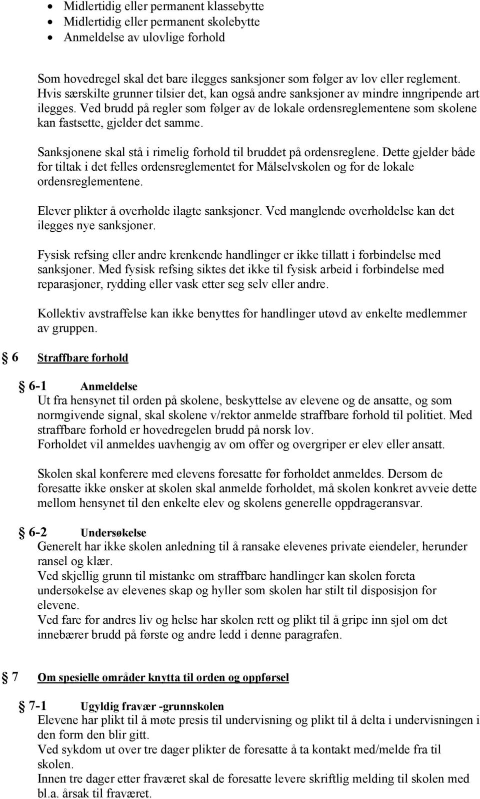 Ved brudd på regler som følger av de lokale ordensreglementene som skolene kan fastsette, gjelder det samme. Sanksjonene skal stå i rimelig forhold til bruddet på ordensreglene.