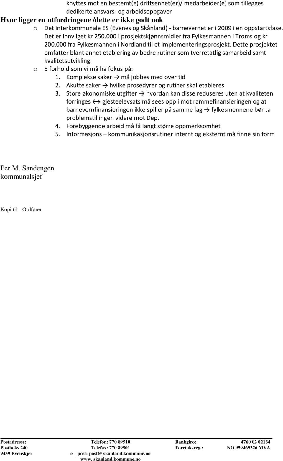 Dette prsjektet mfatter blant annet etablering av bedre rutiner sm tverretatlig samarbeid samt kvalitetsutvikling. 5 frhld sm vi må ha fkus på: 1. Kmplekse saker må jbbes med ver tid 2.