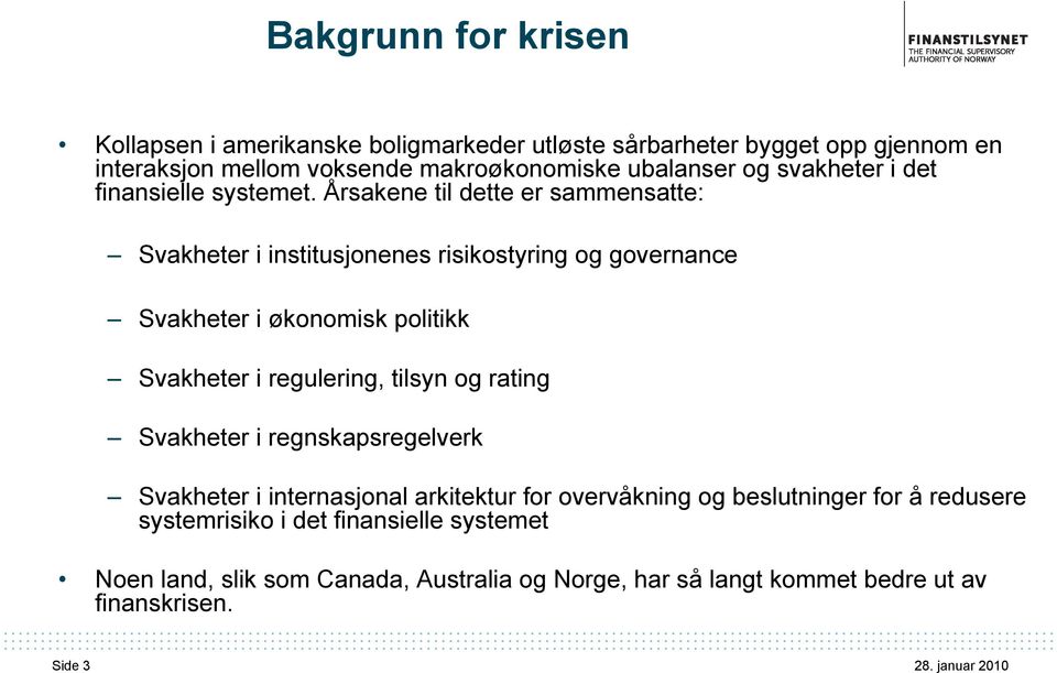 Årsakene til dette er sammensatte: Svakheter i institusjonenes risikostyring og governance Svakheter i økonomisk politikk Svakheter i regulering, tilsyn