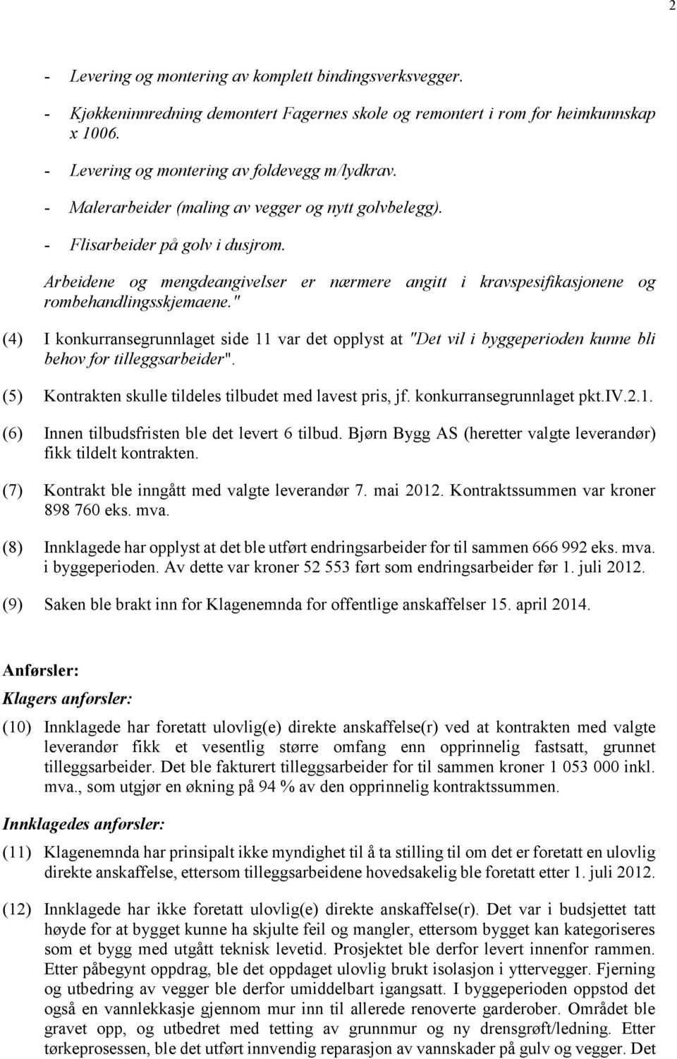 " (4) I konkurransegrunnlaget side 11 var det opplyst at "Det vil i byggeperioden kunne bli behov for tilleggsarbeider". (5) Kontrakten skulle tildeles tilbudet med lavest pris, jf.