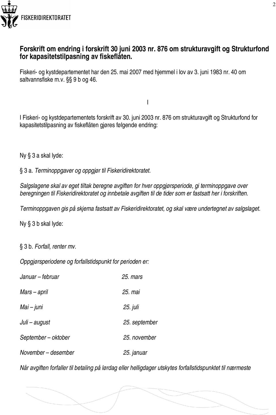 876 om strukturavgift og Strukturfond for kapasitetstilpasning av fiskeflåten gjøres følgende endring: I Ny 3 a skal lyde: 3 a. Terminoppgaver og oppgjør til Fiskeridirektoratet.