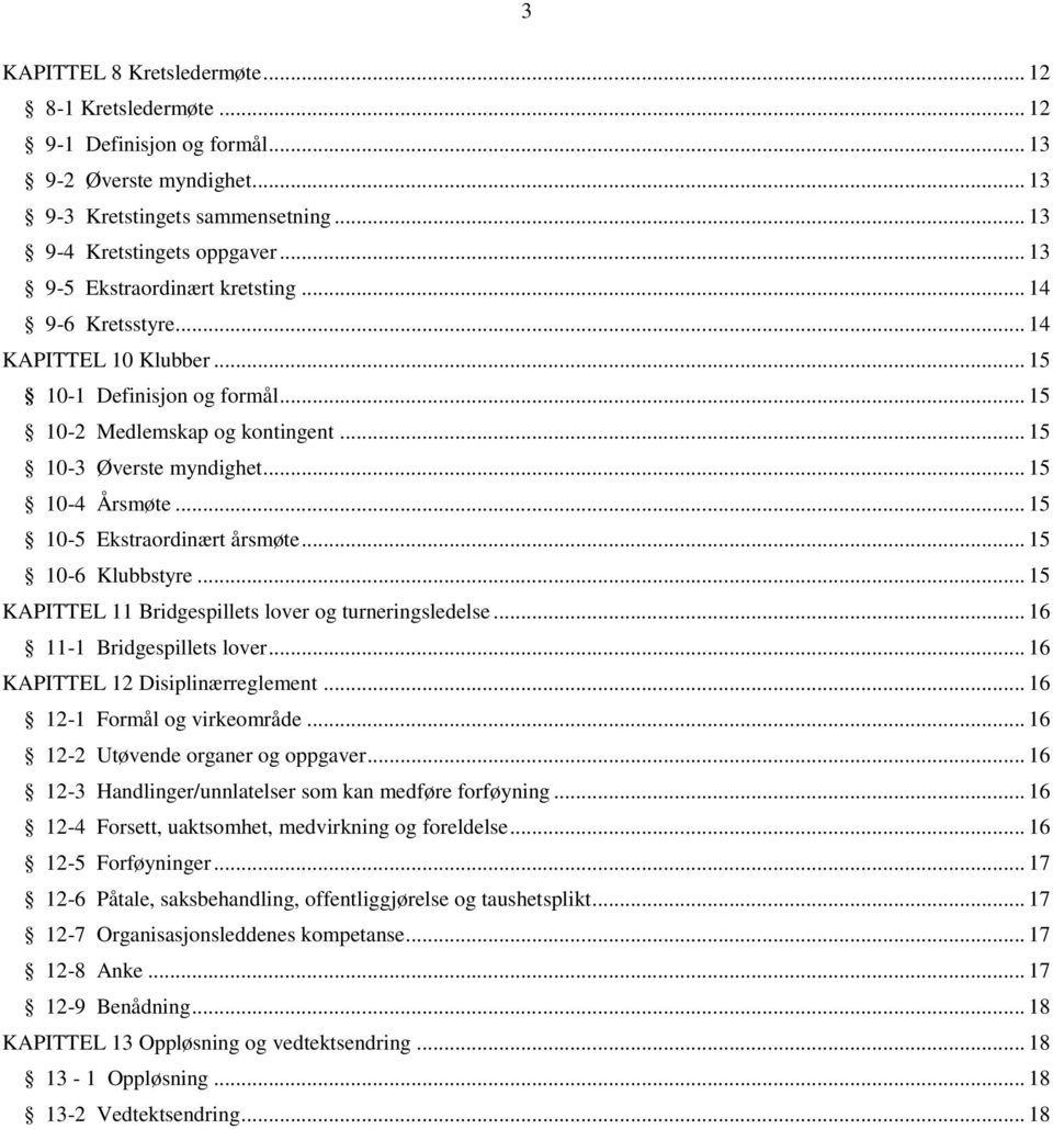 .. 15 10-5 Ekstraordinært årsmøte... 15 10-6 Klubbstyre... 15 KAPITTEL 11 Bridgespillets lover og turneringsledelse... 16 11-1 Bridgespillets lover... 16 KAPITTEL 12 Disiplinærreglement.