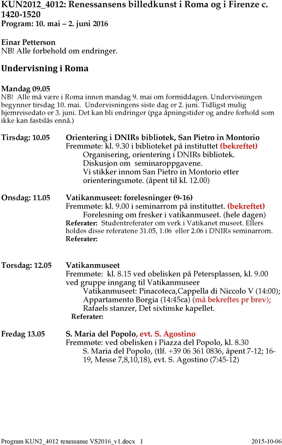 Tidligst mulig hjemreisedato er 3. juni. Det kan bli endringer (pga åpningstider og andre forhold som ikke kan fastslås ennå.) Tirsdag: 10.