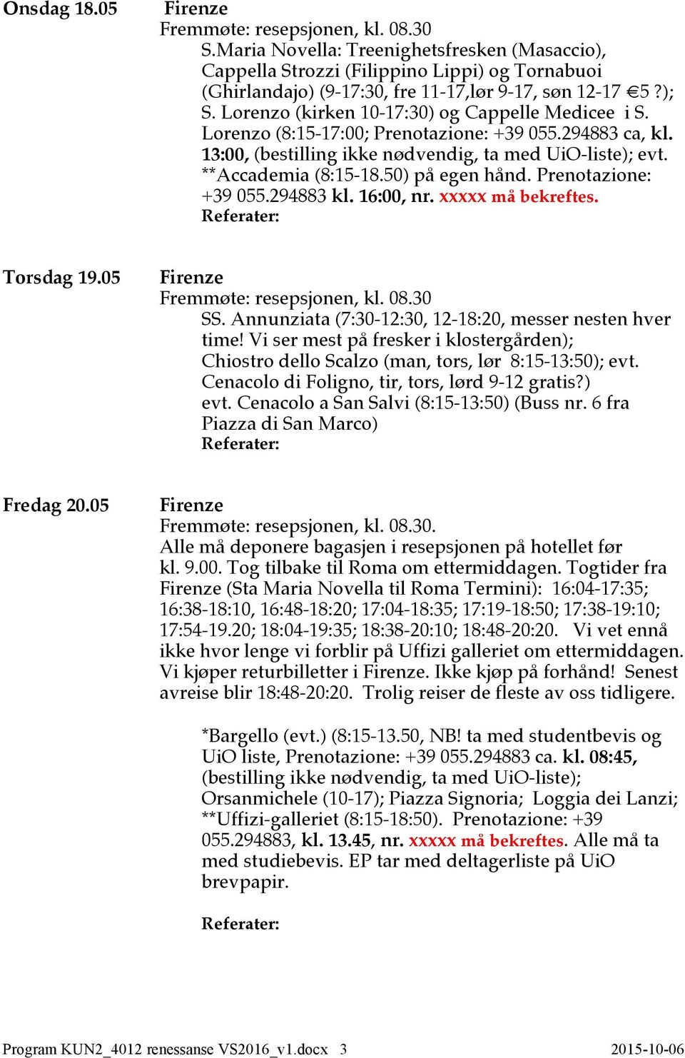 50) på egen hånd. Prenotazione: +39 055.294883 kl. 16:00, nr. xxxxx må bekreftes. Torsdag 19.05 SS. Annunziata (7:30-12:30, 12-18:20, messer nesten hver time!