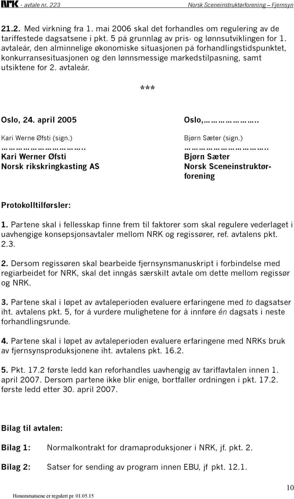 april 2005 Kari Werne Øfsti (sign.).. Kari Werner Øfsti Norsk rikskringkasting AS Oslo,.. Bjørn Sæter (sign.).. Bjørn Sæter Norsk Sceneinstruktørforening Protokolltilførsler: 1.