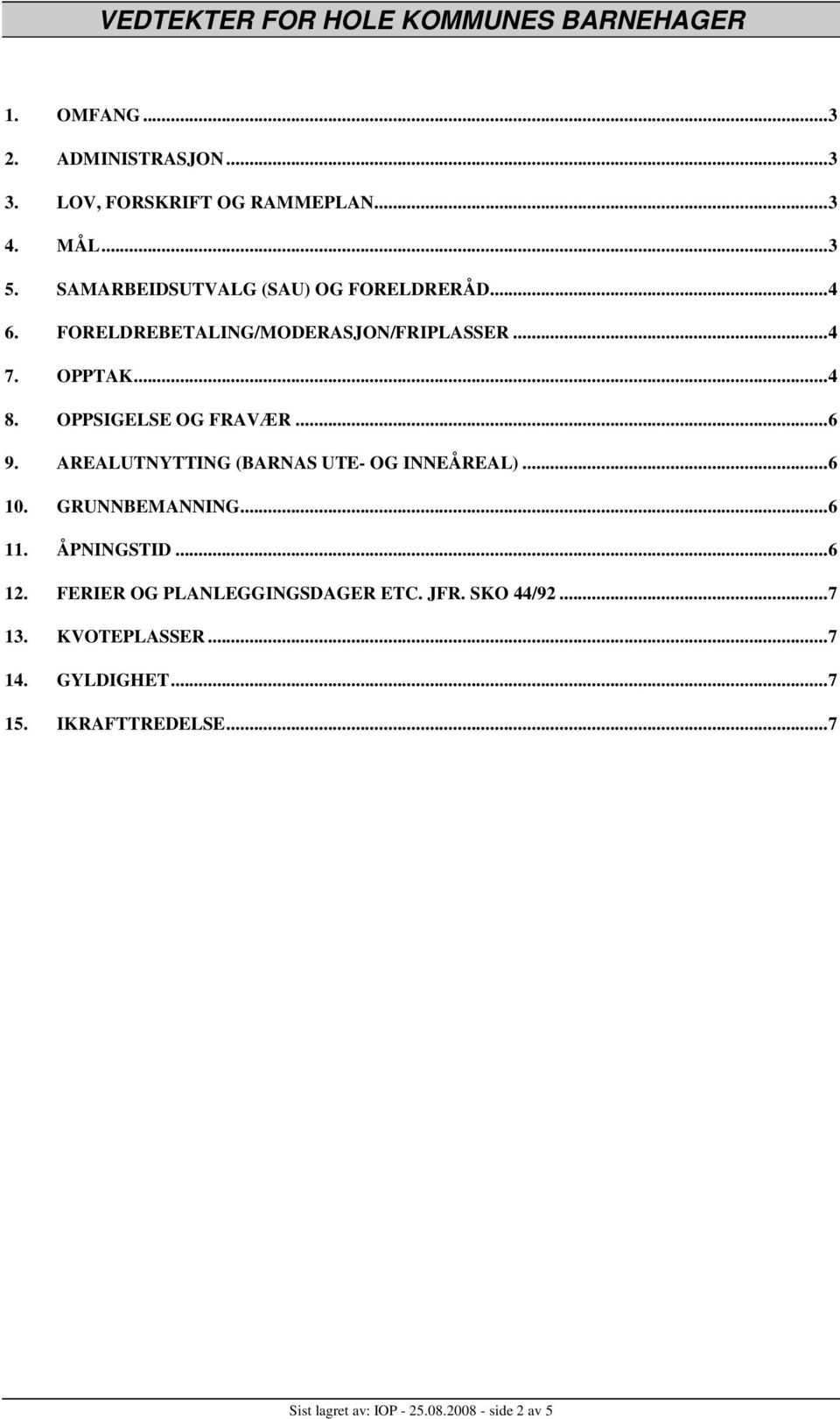 OPPSIGELSE OG FRAVÆR...6 9. AREALUTNYTTING (BARNAS UTE- OG INNEÅREAL)...6 10. GRUNNBEMANNING...6 11. ÅPNINGSTID...6 12.
