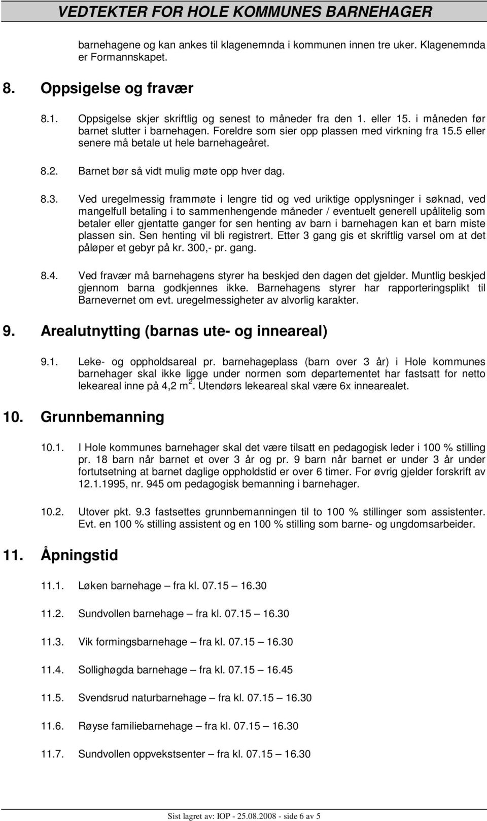 Ved uregelmessig frammøte i lengre tid og ved uriktige opplysninger i søknad, ved mangelfull betaling i to sammenhengende måneder / eventuelt generell upålitelig som betaler eller gjentatte ganger