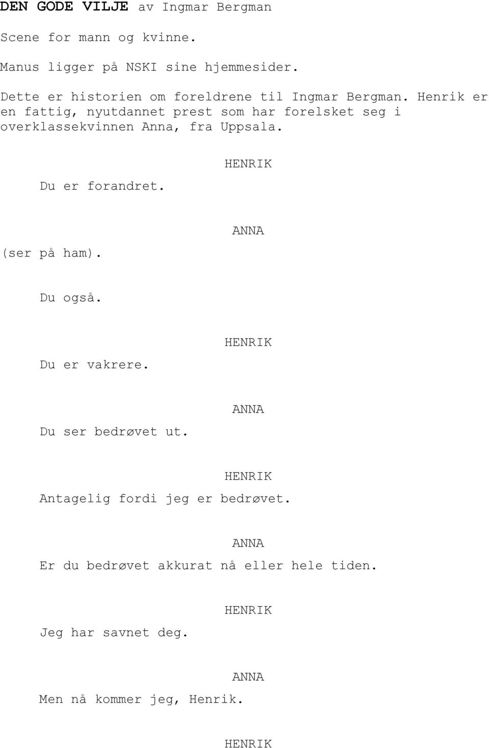 Henrik er en fattig, nyutdannet prest som har forelsket seg i overklassekvinnen Anna, fra Uppsala.