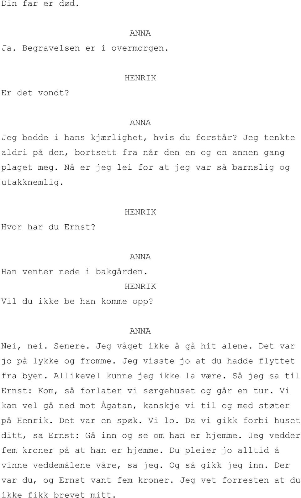 Det var jo på lykke og fromme. Jeg visste jo at du hadde flyttet fra byen. Allikevel kunne jeg ikke la være. Så jeg sa til Ernst: Kom, så forlater vi sørgehuset og går en tur.