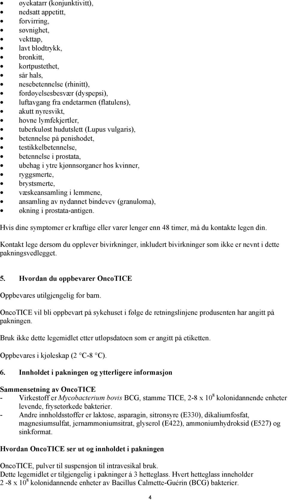 kjønnsorganer hos kvinner, ryggsmerte, brystsmerte, væskeansamling i lemmene, ansamling av nydannet bindevev (granuloma), økning i prostata-antigen.